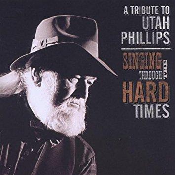 Album cover of A Tribute To Utah Phillips - Singing Through The Hard Times