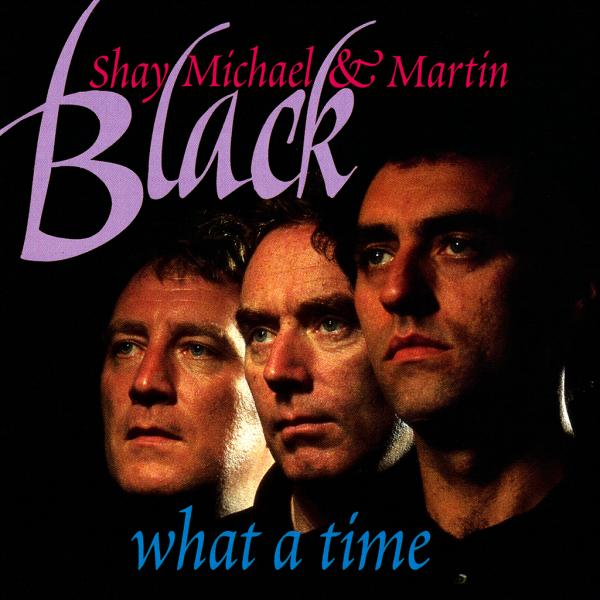 Album cover of Shay, Michael & Martin Black - What a Time